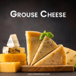 The Complete Guide to Grouse Cheese: Flavor, Origins, and Uses
